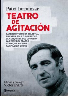 teatro de agitacion. carlismo y musica celestial, navarra sola o con leche, la conquista del cotarro, utrimque roditur, papilonia circus, la peste del teatro-patxi larrainzar-9788417065881