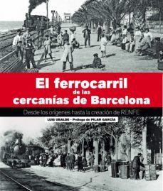 el ferrocarril de las cercanias de barcelona: desde los origenes hasta la creacion de renfe-lluis ubalde-9788417432881