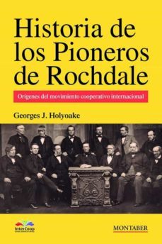 historia de los pioneros de rochdale: origenes del movimiento cooperativo internacional-georges jacob holyoake-9788417903381