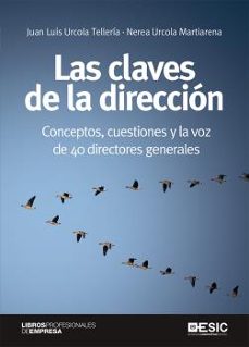 las claves de la direccion: conceptos, cuestiones y la voz de 40 directores generales-juan luis urcola telleria-nerea urcola martiarena-9788417914981