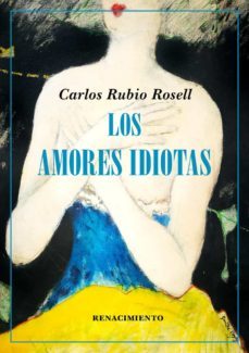 los amores idiotas-carlos rubio rosell-9788417950781