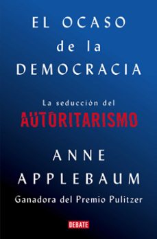 el ocaso de la democracia: el fracaso de la politica y las amistades perdidas-anne applebaum-9788418056581