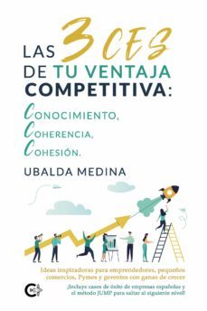 las 3 ces de tu ventaja competitiva: conocimiento, coherencia, cohesion-ubalda medina-9788419009081