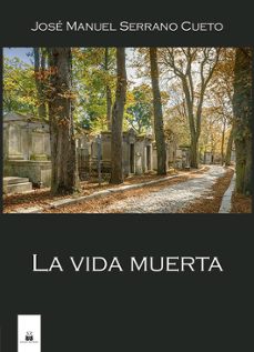 la vida muerta-jose manuel serrano cueto-9788419209481