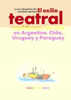 el exilio teatral republicano de 1939 en argentina, chile, uruguay y paraguay-9788419231581