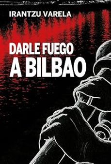 darle fuego a bilbao-irantzu varela-9788419323781