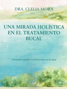 una mirada holistica en el tratamiento bucal-dra. clelia mora-9788419710581