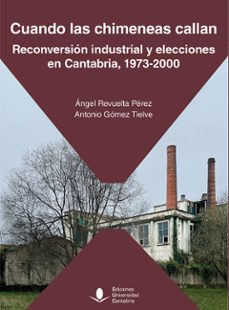 cuando las chimeneas callan. reconversion industrial y elecciones en cantabria, 1973-2000-angel revuelta perez-9788419897381