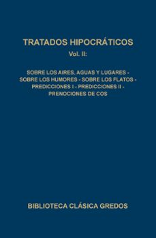 tratados hipocraticos: sobre los aires, aguas y lugares; sobre los humores; sobre los flatos;  predicciones i; predicciones ii; prenociones de cos (vol.ii)-9788424910181