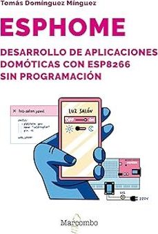 esphome. desarrollo de aplicaciones domoticas con esp8266 sin pro gramacion-tomas dominguez minguez-9788426738981