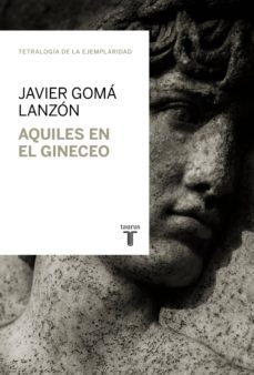 aquiles en el gineceo (tetralogía de la ejemplaridad) (ebook)-javier goma-9788430617081