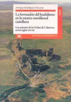 la formacion del feudalismo en la meseta meridional castellana lo s señorios de la orden de calatrava en los siglos xii-xiii-enrique rodriguez picavea matilla-9788432308581