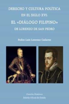 derecho y cultura politica en el siglo xvi. el dialogo filipino d e lorenzo de san juan-pedro luis lorenzo cadarso-9788434024281