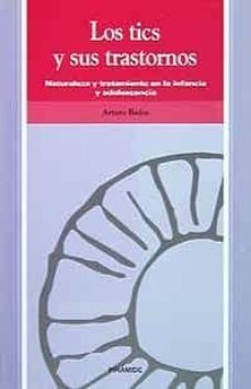 los tics y sus trastornos: naturaleza y tratamiento en la infanci a y adolescencia-arturo bados lopez-9788436808681