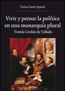 vivir y pensar la politica en una monarquia plural: trayectoria p olitica y legado doctrinal de tomas cerdan tallada-teresa canet aparisi-9788437072081