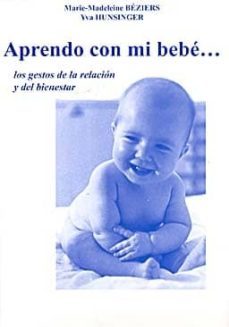 aprendo con mi bebe. los gestos de la relacion y del bienestar-m. beziers-y. hunsinger-9788460942481