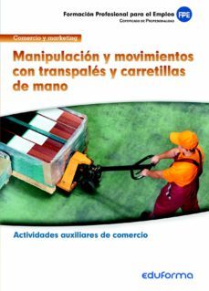 mfo1328 manipulacion y movimientos con transpales y carretillas d e mano. certificado de profesionalidad actividades auxiliares de comercio. familia profesional comercio y marketing.-9788467694581