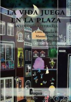 la vida juega en la plaza. antologia literaria-cora requena h.-manuel broullon-elik g. troconis-9788470749681