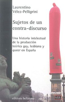 sujetos de un contra-discurso: una historia intelectual de la pro duccion teorica gay, lesbiana y queer en españa-9788472905481