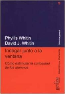 indagar junto a la ventana: como estimular la curiosidad de los a lumnos-phyllis whitin-david j. whitin-9788474327281
