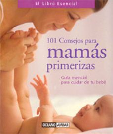 101 consejos para mamas primerizas: guia esencial para cuidar de tu bebe-9788475561981
