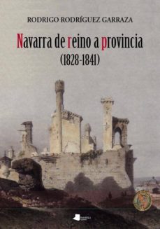 navarra de reino a provincia (1828-1841)-tomas rodriguez garraza-9788476817681