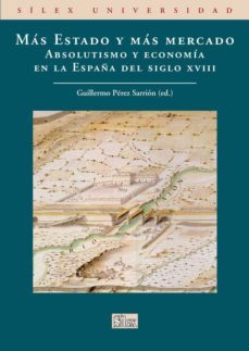 mas estado y mas mercado: absolutismo y economia en la españa del siglo xviii-9788477374381