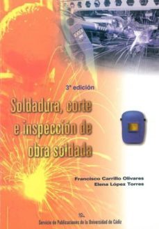 soldadura, corte e inspeccion de obra soldada (2ª ed.)-francisco carrillo olivares-elena lopez torres-9788477863281