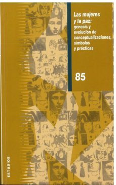 las mujeres y la paz: genesis y evolucion de conceptualizaciones, simbolo y practicas nº85-9788477999881