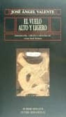 el vuelo alto y ligero-jose angel valente-9788478000081