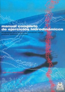 manual completo de ejercicios hidrodinamicos: programas para mejo rar la condicion fisica, prevenir lesiones y curarse-lynda huey-robert forster-9788480196581