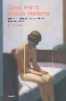 como leer la pintura moderna: entender y disfrutar los maestros m odernos, de courbet a warhol-9788481564181