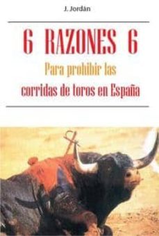 6 razones 6: para prohibir las corridas de toros en españa-j. jordan-9788483525081