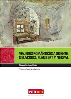 viajeros romanticos a oriente: delacroix, flaubert, nerval-nieves soriano nieto-9788483717981