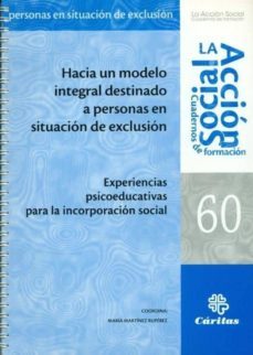 hacia un modelo integral destinado a personas en situacion de ex clusion: experiencias psicoeducativas para la incorporacion social-9788484404781