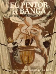 el pintor de banga-jose manuel garcia iglesias-9788485728381