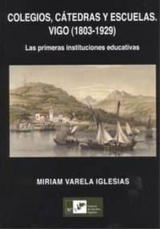 colegios, catedras y escuelas. vigo 1803-1929-miriam varela iglesias-9788489599581