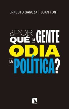 ¿por que la gente odia la politica?: como nos gustaria que se tomaran las decisiones politicas-ernesto ganuza-joan font-9788490974681