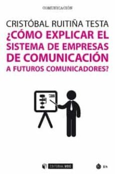 como explicar el sistema de empresas de comunicacion a futuros comunicadores?-cristobal ruitiña testa-9788491168881