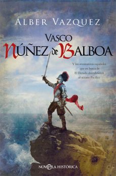 vasco nuñez de balboa. y los aventureros españoles que en busca d el dorado descubrieron el oceano pacifico-9788491648581