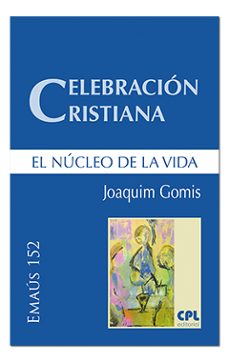 celebración cristiana, el núcleo de la vida-joaquim gomis-9788491651581