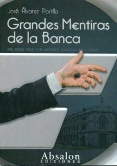 grandes mentiras de la banca: ere, deuda, frob, fmi, hipoteca, cl ausulas, suelo, swaps-jose alvarez portillo-9788493841881