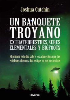 un banquete troyano: extraterrestres, seres elemantes y bigfoots-joshua cutchin-9788494403781