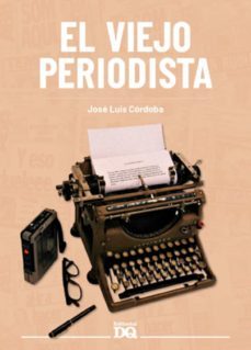 el viejo periodista-jose luis cordoba-9788494465581