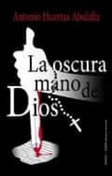 la oscura mano de dios-antonio huertas abolafia-9788494546181