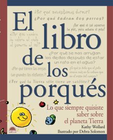 el libro de los porques: lo que siempre quisiste saber sobre el p laneta tierra-kathy wollard-9788495456281