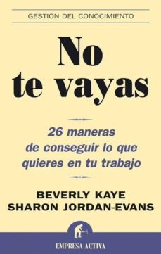 no te vayas: 26 maneras de conseguir lo que quieres en tu trabajo-9788495787781