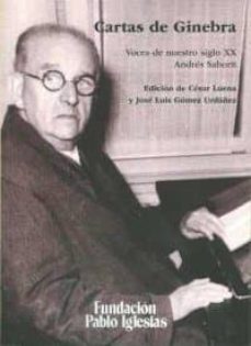 cartas desde ginebra: voces de nuestro siglo xx, andres saborit-cesar luena-jose luis gomez urdañez-9788495886781