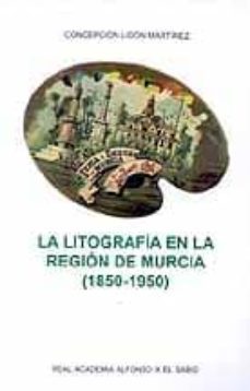 la litografia en la region de murcia (1850-1950)-concepcion lidon martinez-9788496308381