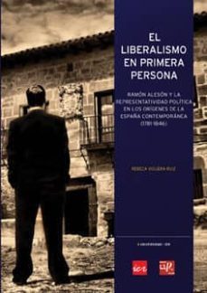 el liberalismo en primera persona (+c.d.). ramon aleson y la repr esentatividad politica en los origenes de la españa contemporanea(1781-1846)-rebeca viguera ruiz-9788496487581